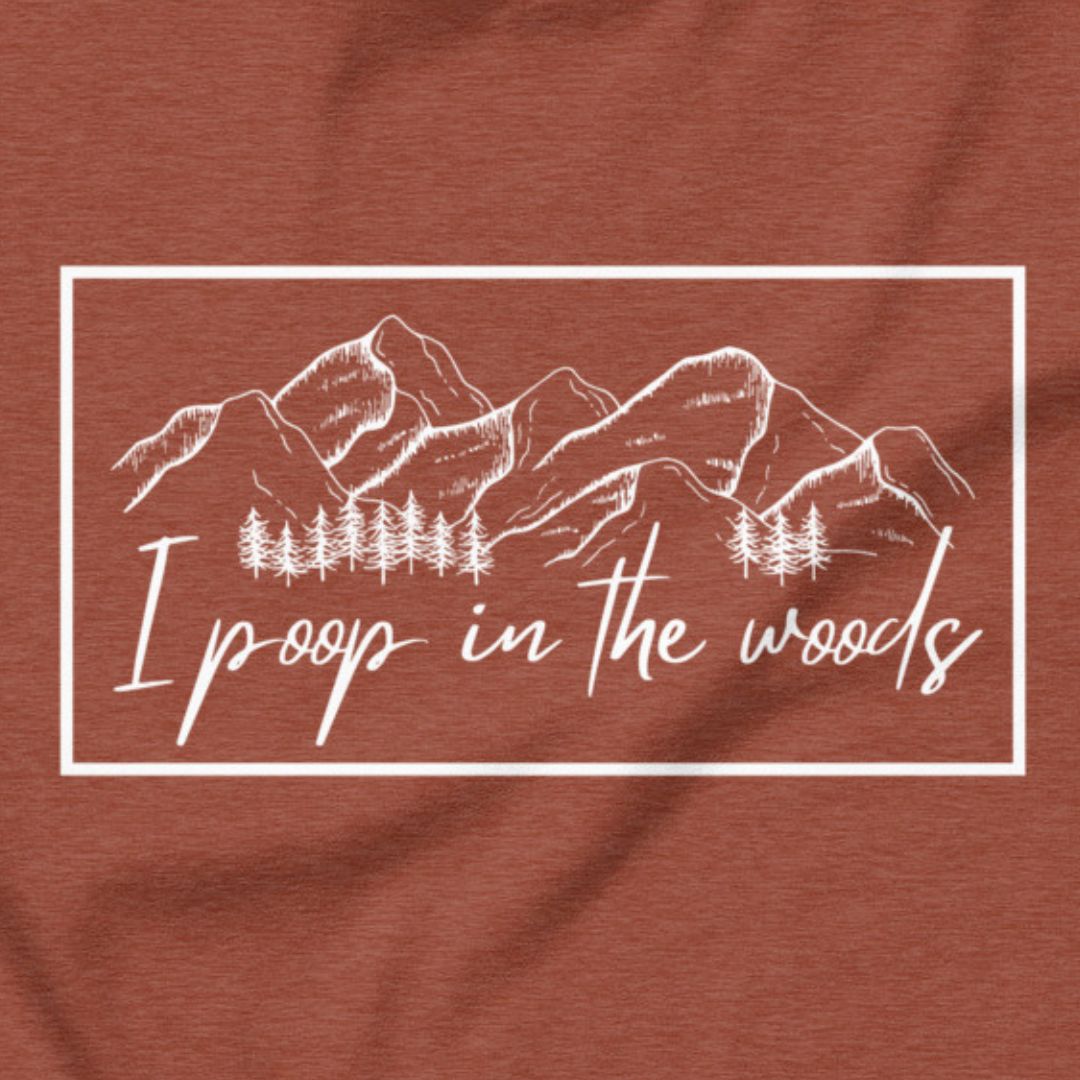 I Poop In The Woods - Leave no trace, only laughs.