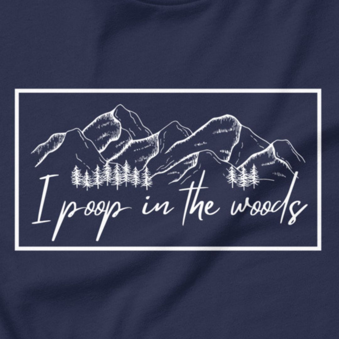 I Poop In The Woods - Leave no trace, only laughs.
