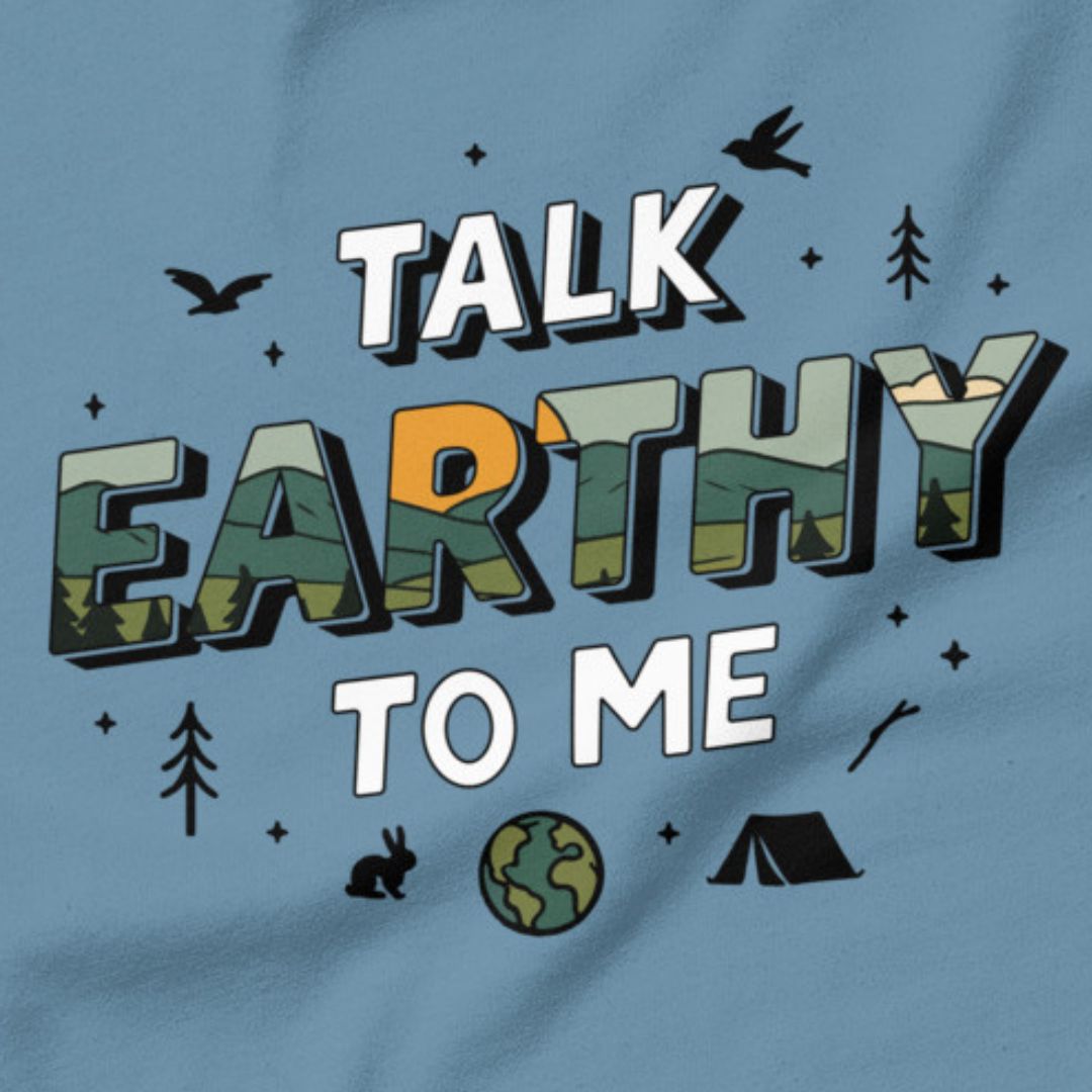 Talk Earthy to Me - Nature’s pickup line.