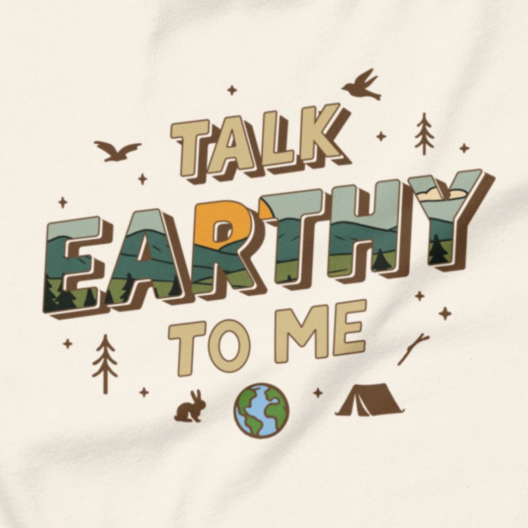 Talk Earthy to Me - Nature’s pickup line.