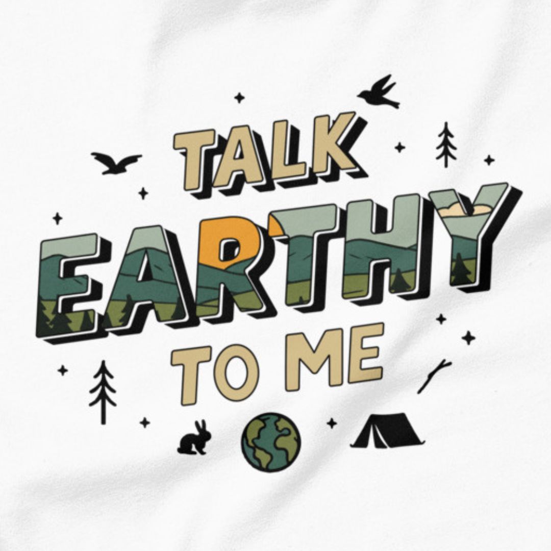 Talk Earthy to Me - Nature’s pickup line.
