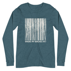 Where My Birches At Unisex Longsleeve Tee